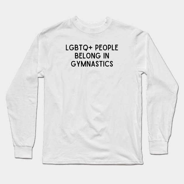 LGBTQ+ People Belong in Gymnastics (Black, Font 1) Long Sleeve T-Shirt by Half In Half Out Podcast